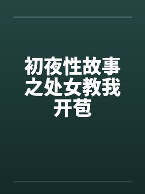 初夜性故事之处女教我开苞