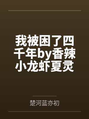 我被困了四千年by香辣小龙虾夏灵珊