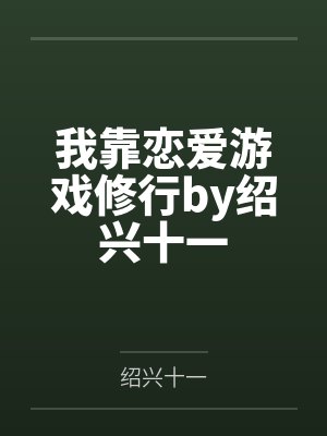 我靠恋爱游戏修行by绍兴十一