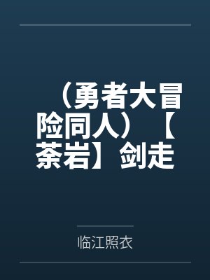 （勇者大冒险同人）【荼岩】剑走偏锋by临江照衣