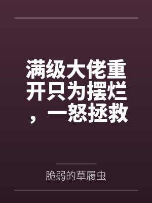 满级大佬重开只为摆烂，一怒拯救千亿家族