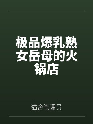 极品爆乳熟女岳母的火锅店