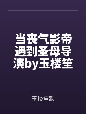 当丧气影帝遇到圣母导演by玉楼笙歌
