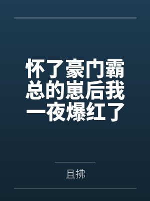 怀了豪门霸总的崽后我一夜爆红了+番外