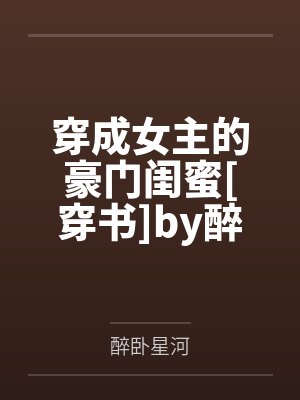 穿成女主的豪门闺蜜[穿书]by醉卧星河