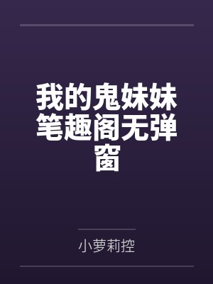 我的鬼妹妹笔趣阁无弹窗